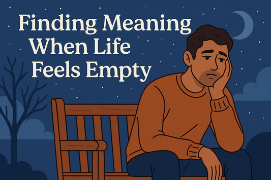 Finding Meaning When Life Feels Empty