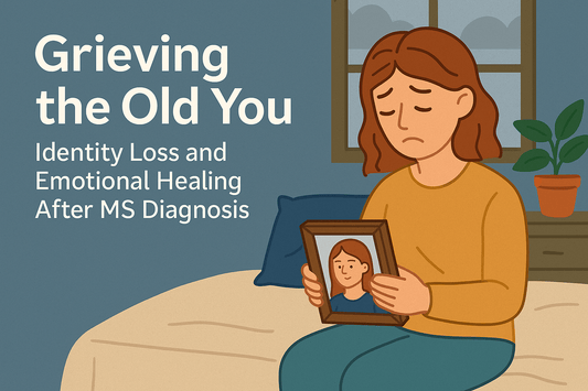 Grieving the Old You: Identity Loss and Emotional Healing After MS Diagnosis