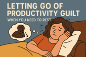 Letting Go of Productivity Guilt When You Need to Rest