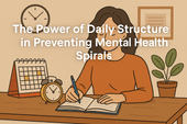 The Power of Daily Structure in Preventing Mental Health Spirals