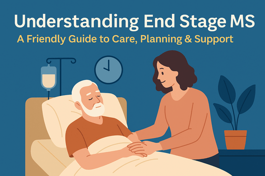 Understanding End Stage MS: A Friendly Guide to Care, Planning & Support